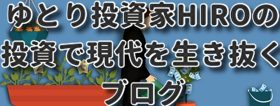 ゆとり投資家HIROの投資で現代を生き抜くブログ